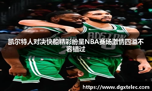 凯尔特人对决快船精彩纷呈NBA赛场激情四溢不容错过